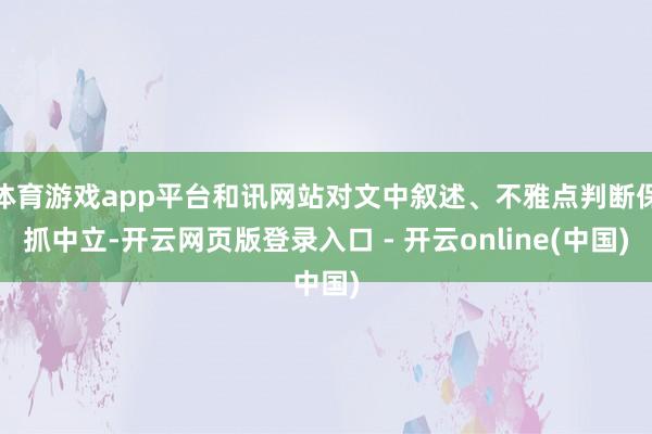 体育游戏app平台和讯网站对文中叙述、不雅点判断保抓中立-开云网页版登录入口 - 开云online(中国)